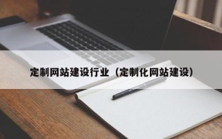 肇州定制网站建设行业（定制化网站建设）